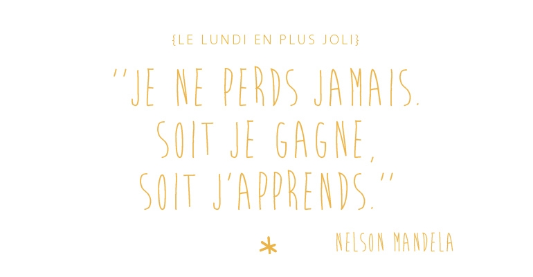 Je ne perds jamais. Soit je gagne, soit j'apprends. Nelson Mandela